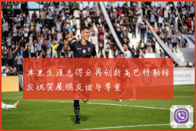 库里生涯总得分再创新高巴特勒转发祝贺展现友谊与尊重