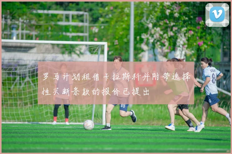 罗马计划租借卡拉斯科并附带选择性买断条款的报价已提出